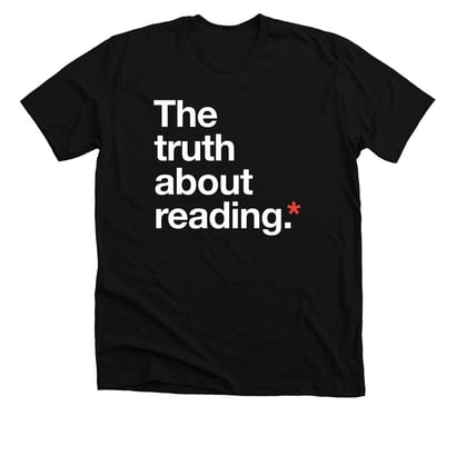 The shirt that reads, The truth about reading.*